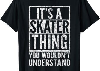 It’s A Skater Thing You Wouldn’t Understand – Funny Saying T-Shirt