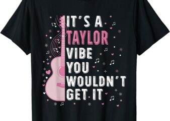 It’s A Taylor Vibe You Wouldn’t Get It T-Shirt