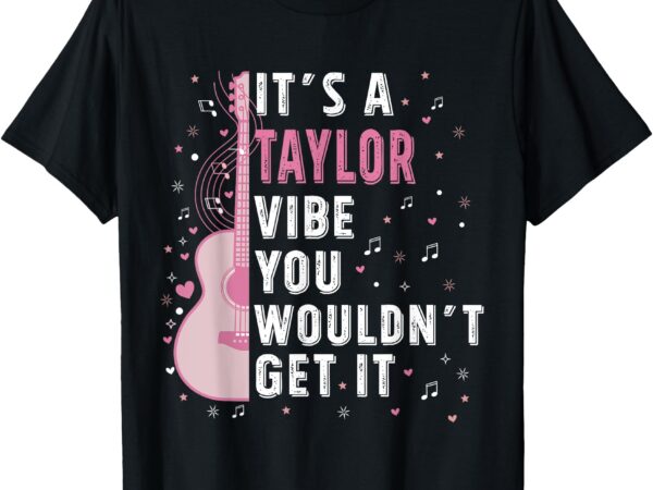 It’s a taylor vibe you wouldn’t get it t-shirt