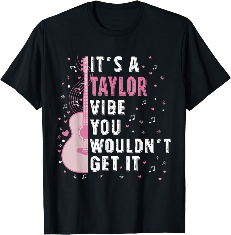 It’s A Taylor Vibe You Wouldn’t Get It T-Shirt