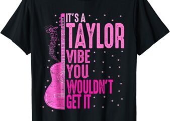 It’s A Taylor Vibe You Wouldn’t Get It Women Men Kids T-Shirt