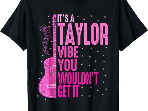 It’s a taylor vibe you wouldn’t get it women men kids t-shirt