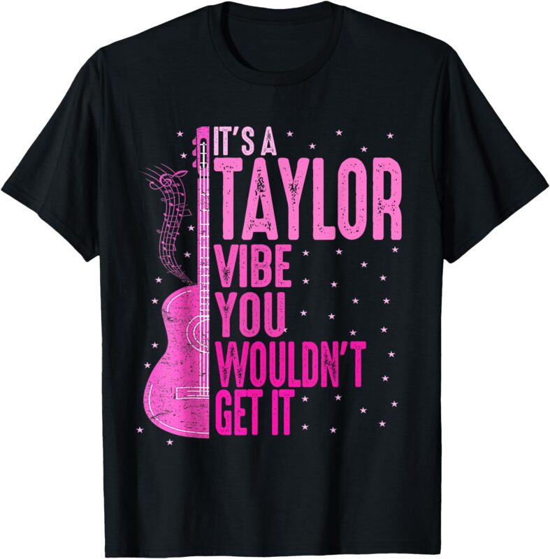 It’s A Taylor Vibe You Wouldn’t Get It Women Men Kids T-Shirt