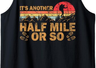 It’s Another Half Mile Or So Retro Vintage Hike Hiking Lover Tank Top t shirt design for sale