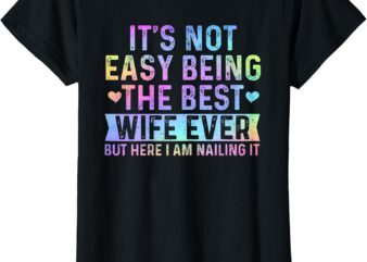 It’s Not Easy Being The Best Wife Ever Funny Wife woman T-Shirt