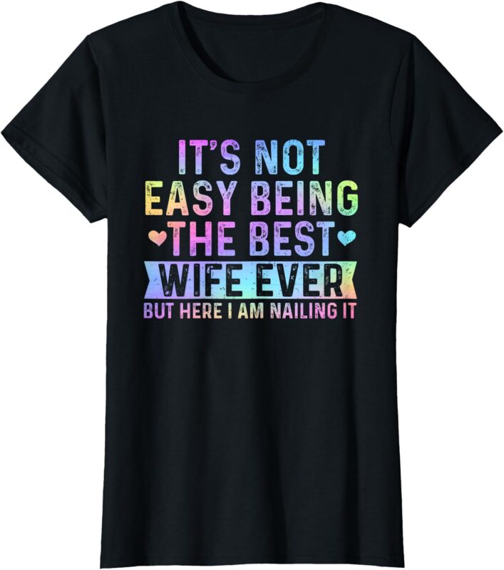 It’s Not Easy Being The Best Wife Ever Funny Wife woman T-Shirt