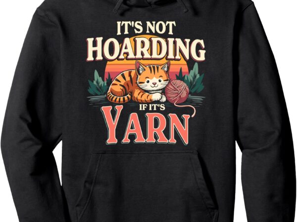 Its not hoarding if its yarn cat crochet vintage cat sewing pullover hoodie t shirt design for sale