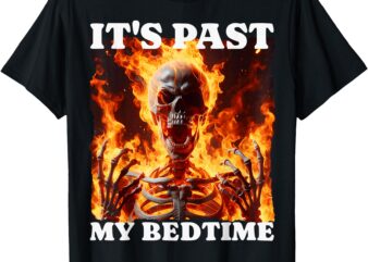 It’s Past My Bedtime Funny Skeleton Meme Flames Ironic Tired T-Shirt