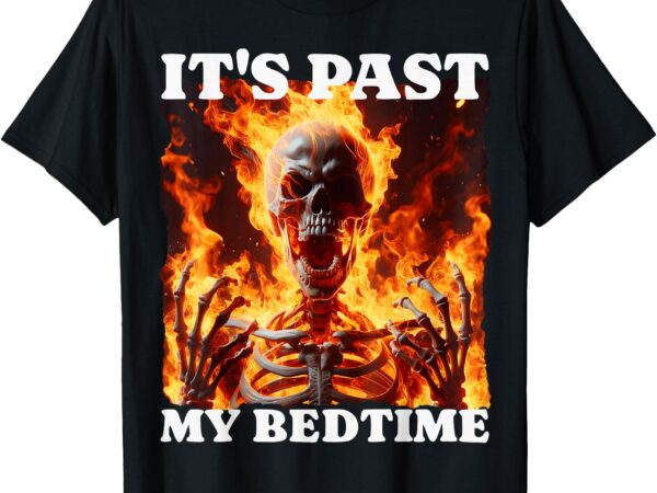 It’s past my bedtime funny skeleton meme flames ironic tired t-shirt