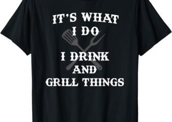 It’s What I Do Drink Grill Things Funny BBQ Pitmaster Shirt T-Shirt