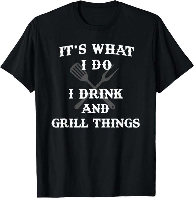 It’s What I Do Drink Grill Things Funny BBQ Pitmaster Shirt T-Shirt