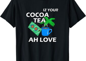 Iz Your Cocoa Tea Ah Love Shirt T-Shirt