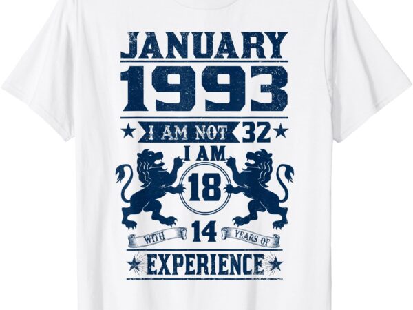 January 1993 i am not 32 i’m 18 with 14 year of experience t-shirt