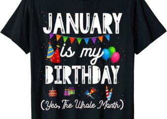 January Is My Birthday Yes The Whole Month Men Women T-Shirt