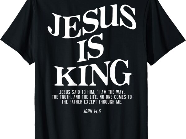 Jesus is king jesus john 14_6 costume christian (on back) t-shirt