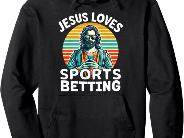 Jesus loves sports betting parlay funny gambling dfs over pullover hoodie vector clipart