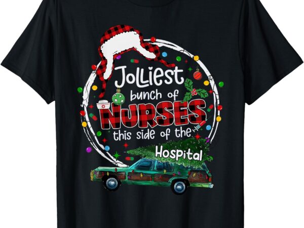 Jolliest bunch of nurses this side of the hospital christmas t-shirt