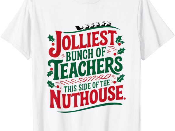 Jolliest teacher this side of the nuthouse t-shirt