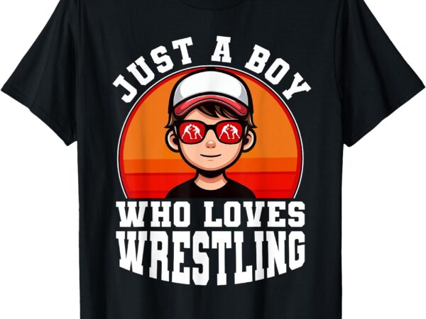 Just a boy who loves wrestling, boys & kids, wrestler t-shirt