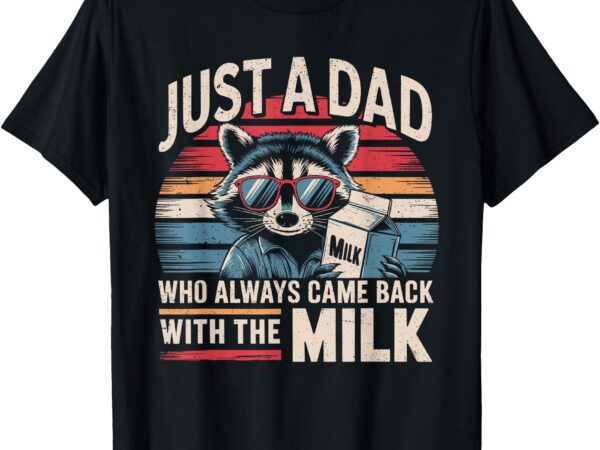 Just a dad who always came back with the milk funny dad t-shirt