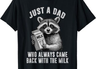 Just A Dad Who Always Came Back With The Milk T-Shirt