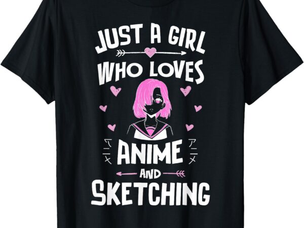 Just a girl who loves anime and sketching kawaii clothes t-shirt