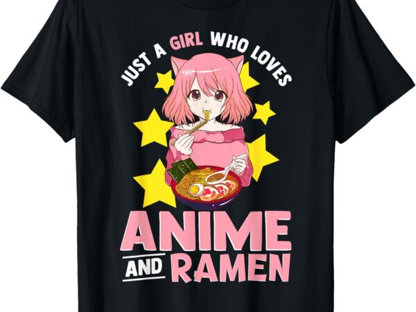 Just a girl who loves anime and ramen bowl japanese noodles,short sleeve t-shirt