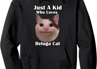 Just A Kid Who Loves Beluga Cat Pullover Hoodie