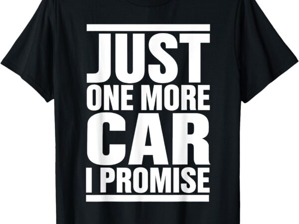 Just one more car i promise – funny fingers crossed t-shirt