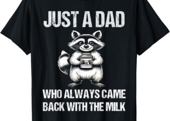 Just a dad who always came back with the milk father’s day T-Shirt