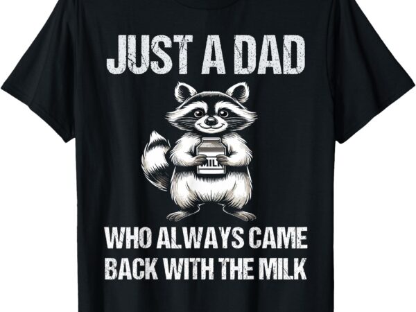 Just a dad who always came back with the milk father’s day t-shirt