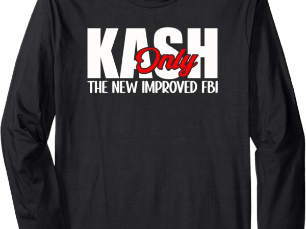 Kash only the new improved fbi director humor long sleeve t-shirt