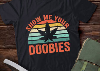 LT917-Show Me Your Doobies Weed | Funny Marijuana Bud Stoner T-Shirt