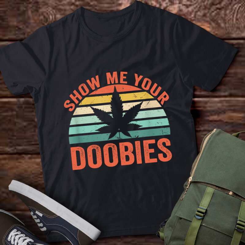 LT917-Show Me Your Doobies Weed | Funny Marijuana Bud Stoner T-Shirt