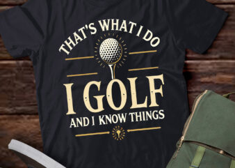 LT929-That’s What I Do I Golf and I Know Things Golf Lover