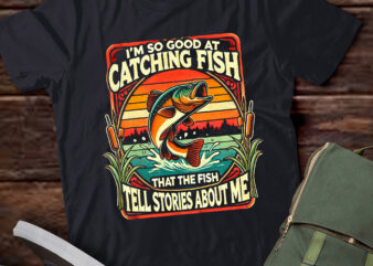 LT931-I’m So Good At Catching Fish That The Fish Tell Stories T-Shirt