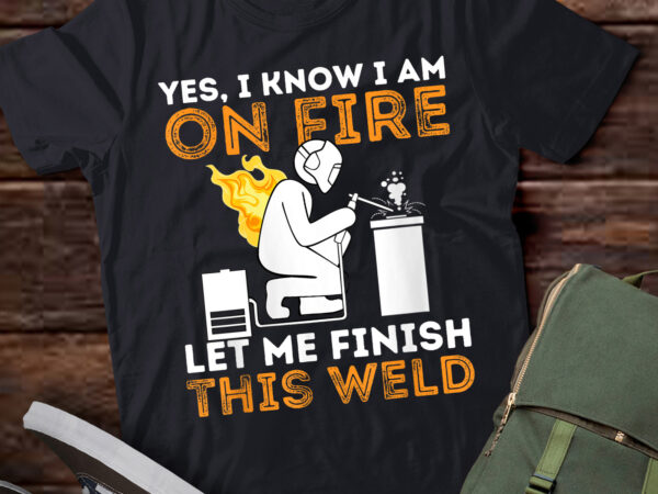 Lt942-yes i know i am on fire – metal worker welder & welding t-shirt