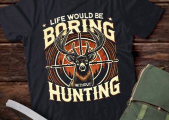 LT965 – Hunting Dad Men Life Would Be Boring Without Hunting