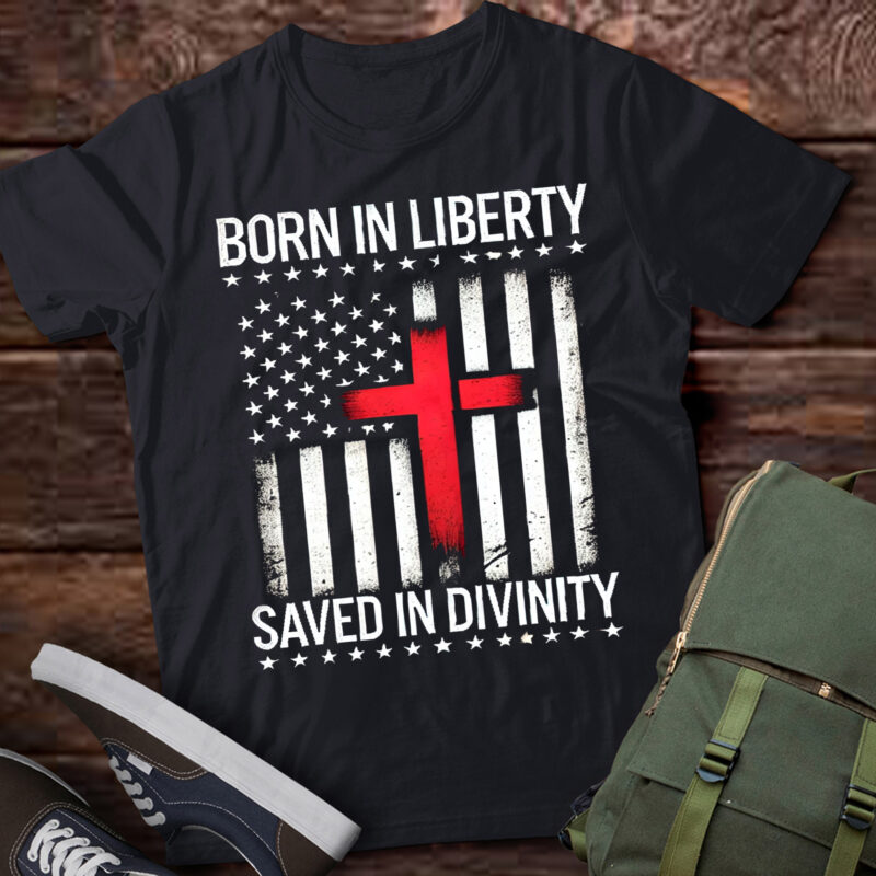 LT969-Born In Liberty Saved In Divinity Patriotic Christian