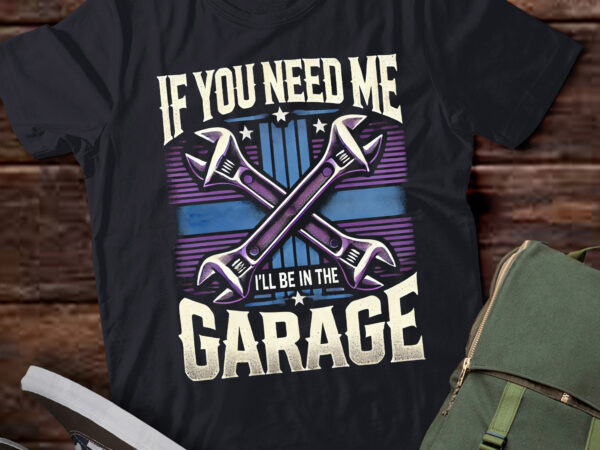 Td1-if you need me i’ll be in the garage mechanic car lover t shirt designs for sale