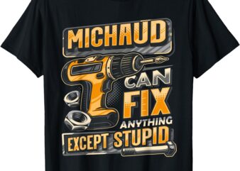 Last Name Michaud Can Fix Anything Except Stupid T-Shirt