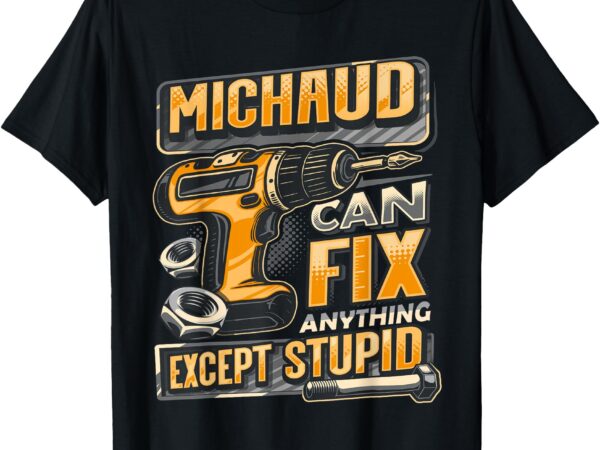 Last name michaud can fix anything except stupid t-shirt