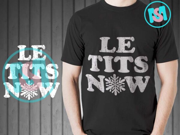 Le tits now svg, let it snow svg, funny snow christmas svg t shirt vector graphic