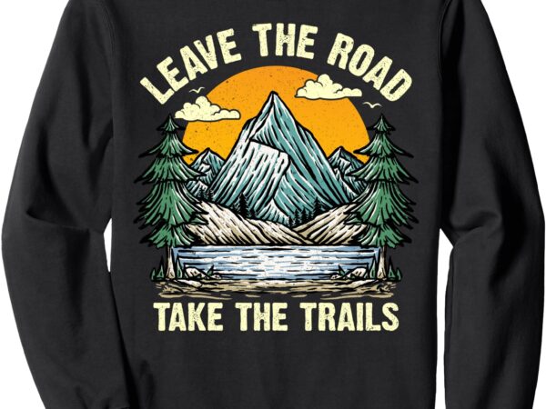 Leave the road, take the trail sweater, comfy and stylish sweatshirt