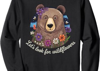 Let’s Look For Wildflowers Cute Bear Nature Lover Floral Sweatshirt