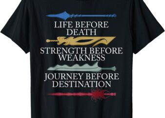 Life Before Death Strength Before Weakness Journey T-Shirt