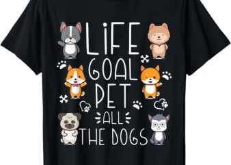 Life Goal Pet All The Dogs Funny Dog Lover Puppy T-Shirt