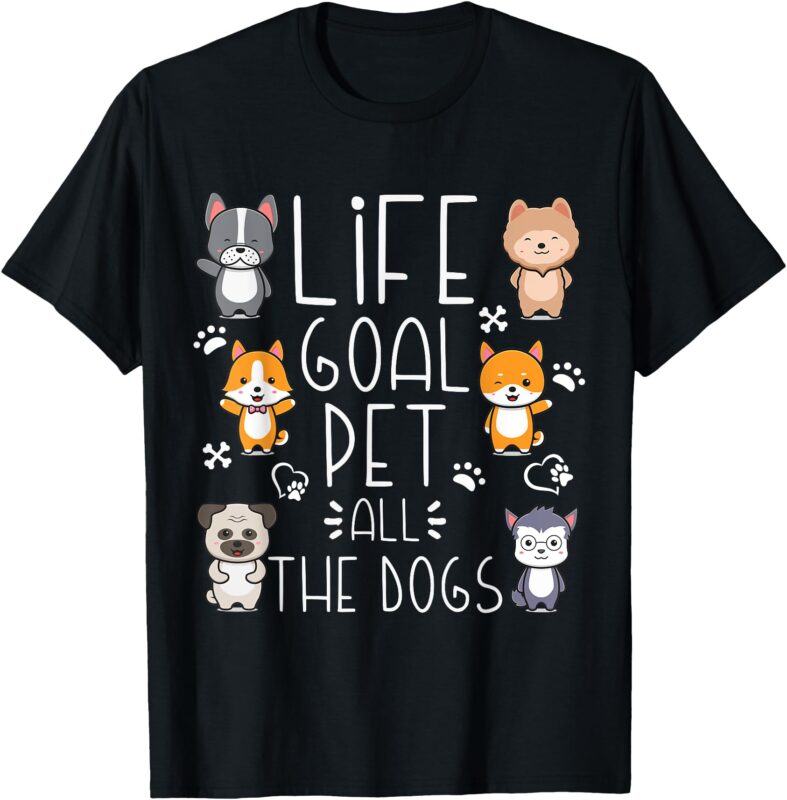 Life Goal Pet All The Dogs Funny Dog Lover Puppy T-Shirt