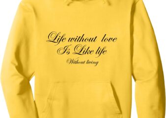 Life without love is life without living Pullover Hoodie