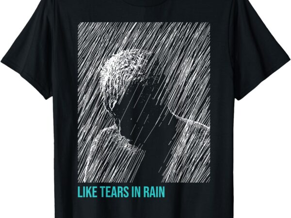 Like tears in.rain t-shirt